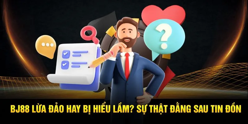 Tin đồn nhà cái BJ88 lừa đảo