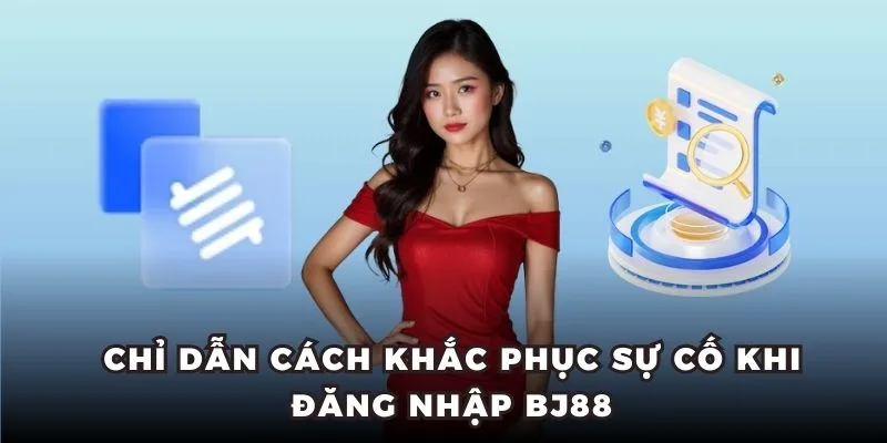 Khắc phục sự cố đăng nhập BJ88