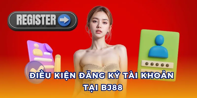 Yêu cầu khi đăng ký tài khoản nhà cái BJ88