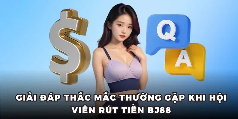 Giải đáp thắc mắc khi rút tiền BJ88