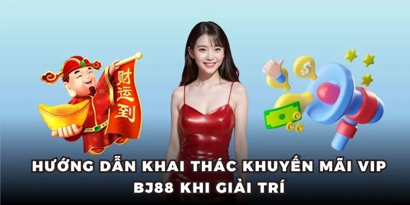 Cách khai thác khuyến mãi VIP BJ88 hiệu quả