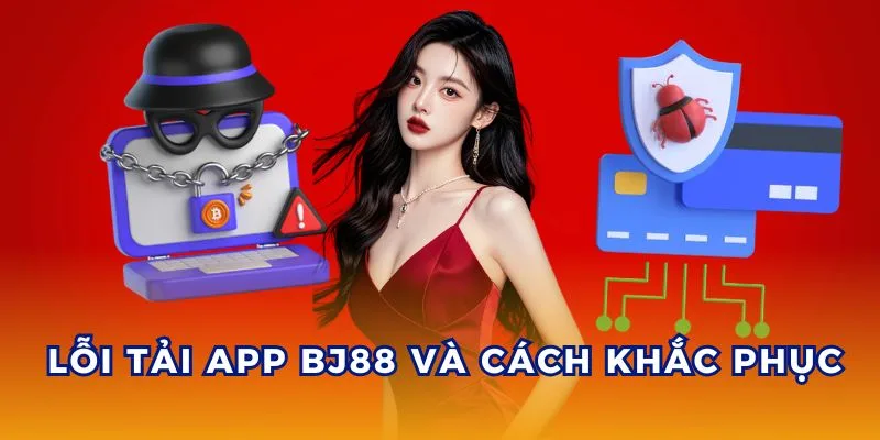Lỗi thường gặp khi tải app BJ88