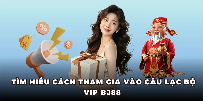Tìm hiểu cách tham gia VIP BJ88