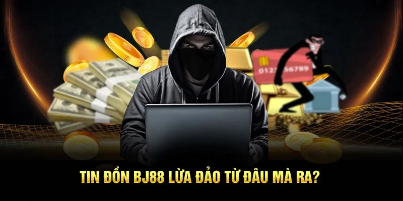 Nguyên nhân xuất hiện tin đồn BJ88 lừa đảo