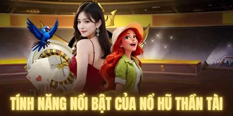 Tính năng nổi bật của nổ hũ thần tài