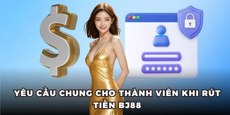 Yêu cầu chung để thực hiện rút tiền tại trang BJ88